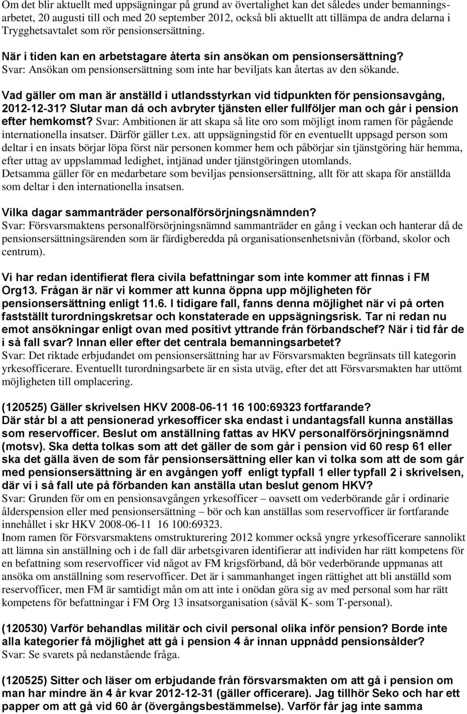 Svar: Ansökan om pensionsersättning som inte har beviljats kan återtas av den sökande. Vad gäller om man är anställd i utlandsstyrkan vid tidpunkten för pensionsavgång, 2012-12-31?