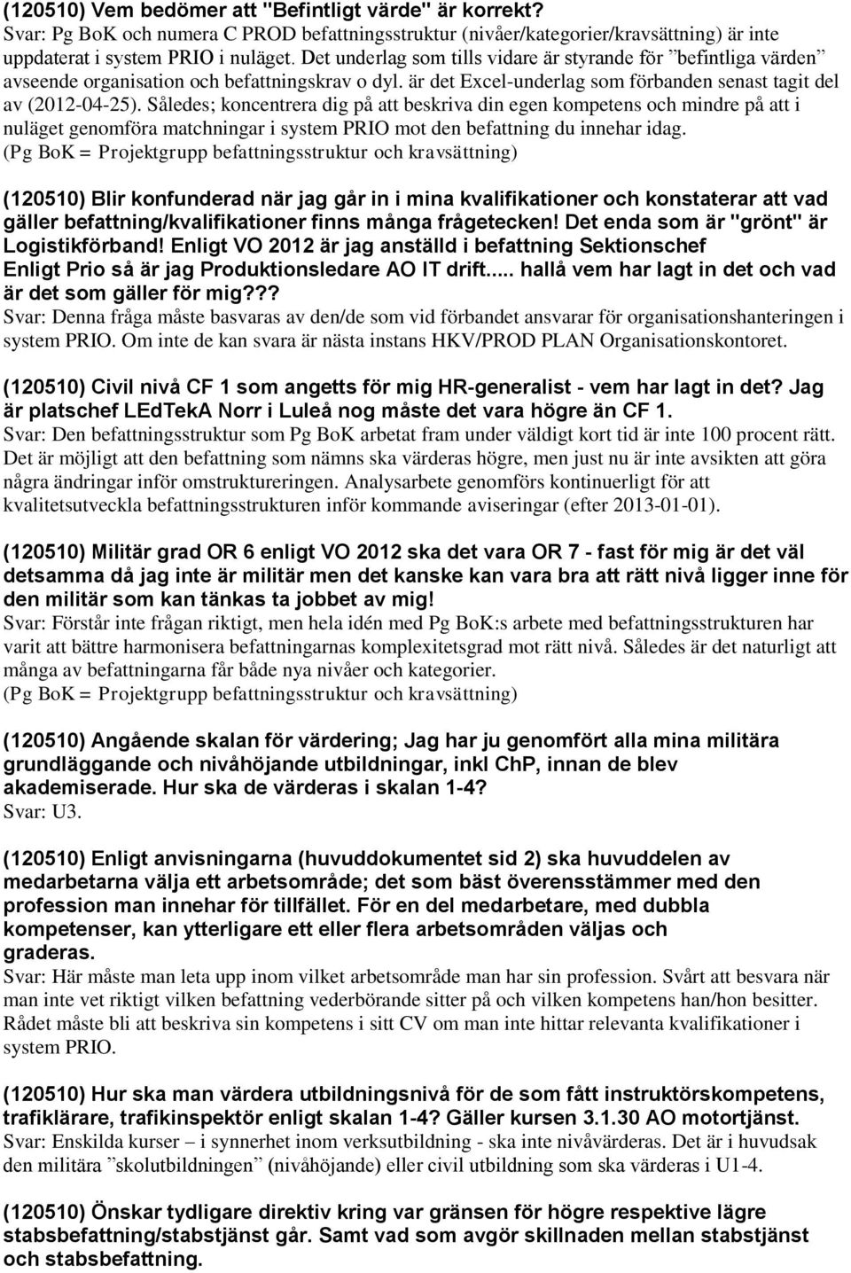 Således; koncentrera dig på att beskriva din egen kompetens och mindre på att i nuläget genomföra matchningar i system PRIO mot den befattning du innehar idag.