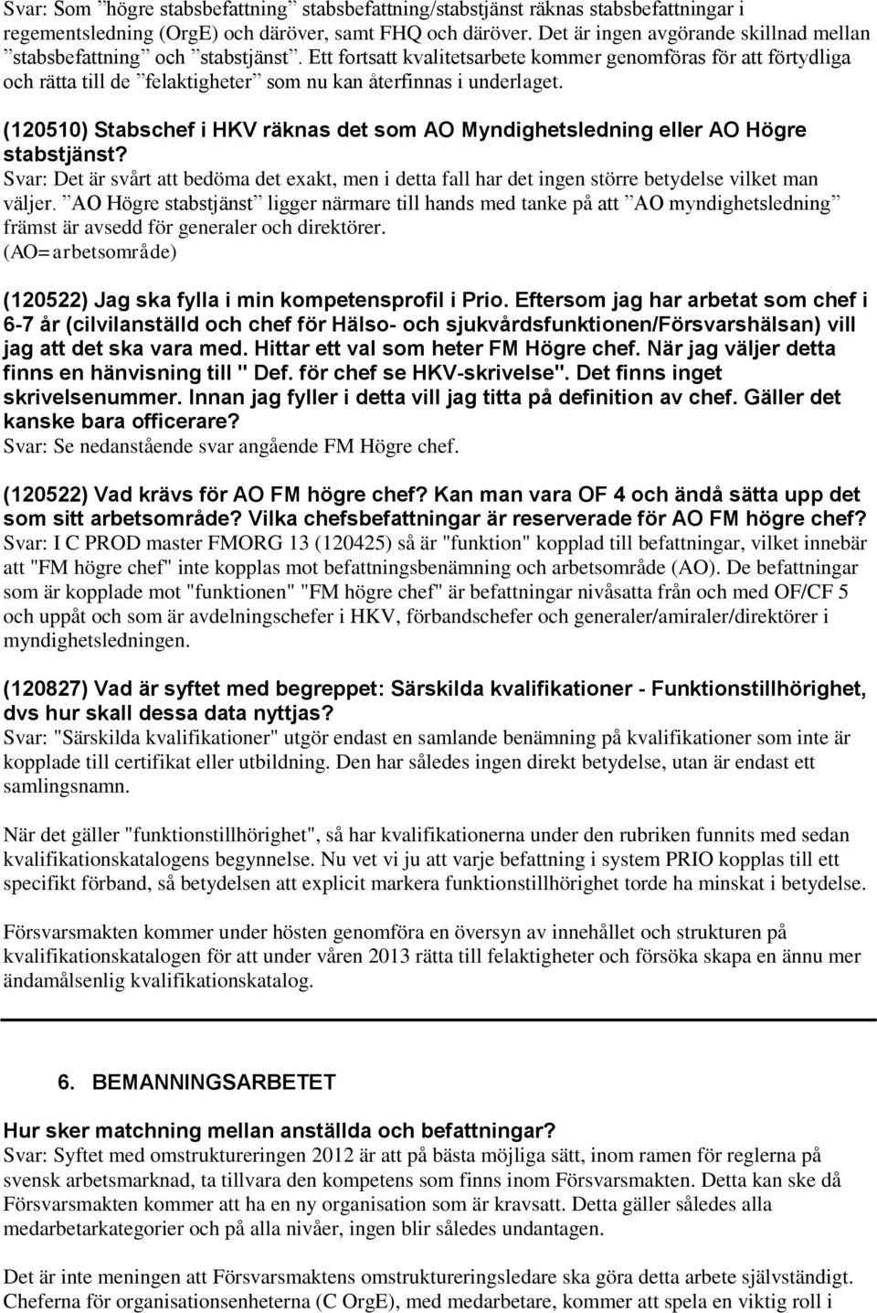 Ett fortsatt kvalitetsarbete kommer genomföras för att förtydliga och rätta till de felaktigheter som nu kan återfinnas i underlaget.