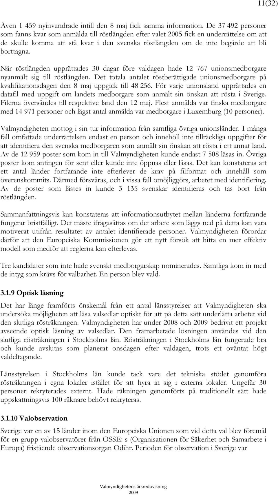 borttagna. När röstlängden upprättades 30 dagar före valdagen hade 12 767 unionsmedborgare nyanmält sig till röstlängden.