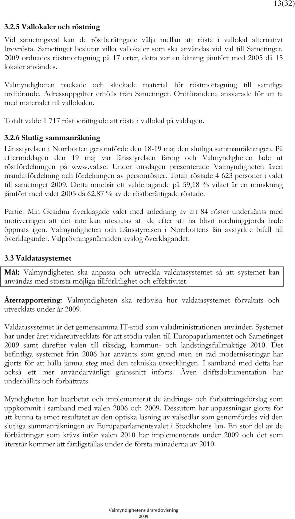 Valmyndigheten packade och skickade material för röstmottagning till samtliga ordförande. Adressuppgifter erhölls från Sametinget. Ordförandena ansvarade för att ta med materialet till vallokalen.