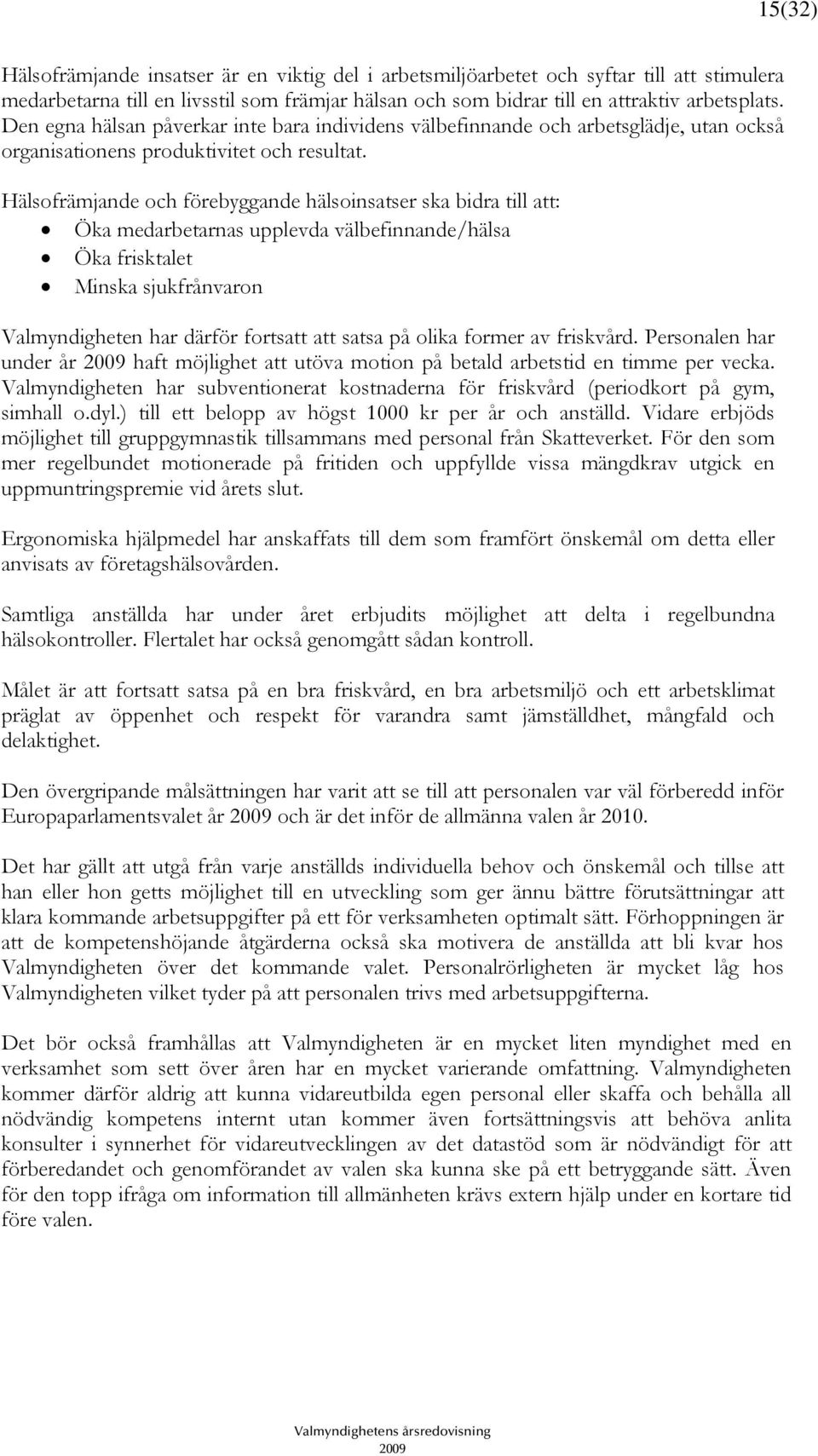 Hälsofrämjande och förebyggande hälsoinsatser ska bidra till att: Öka medarbetarnas upplevda välbefinnande/hälsa Öka frisktalet Minska sjukfrånvaron Valmyndigheten har därför fortsatt att satsa på