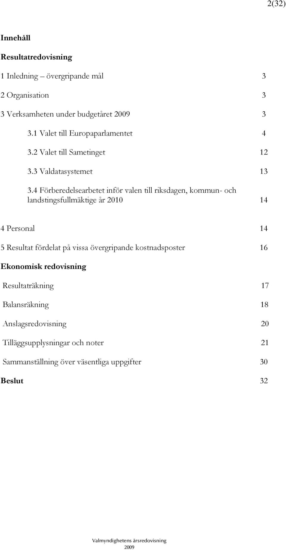 4 Förberedelsearbetet inför valen till riksdagen, kommun- och landstingsfullmäktige år 2010 14 4 Personal 14 5 Resultat fördelat på