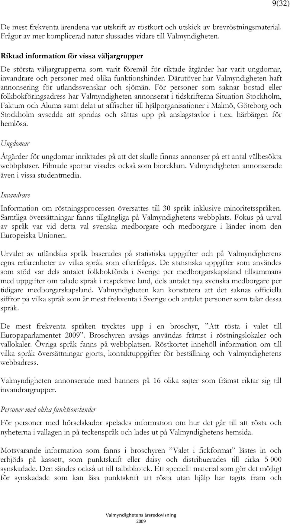 Därutöver har Valmyndigheten haft annonsering för utlandssvenskar och sjömän.