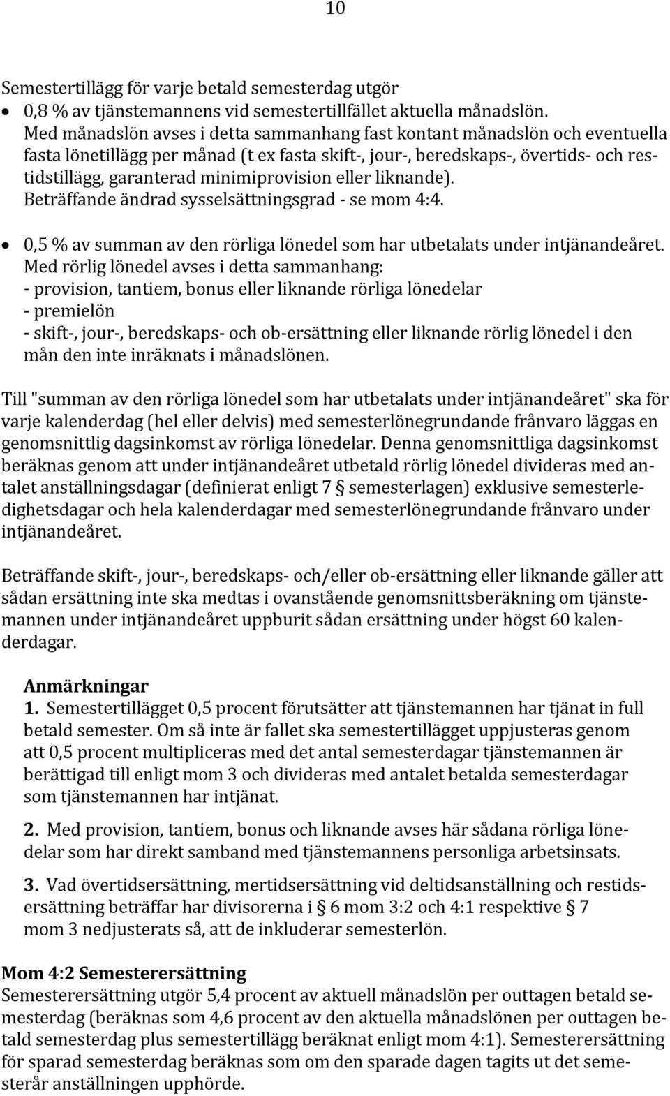 minimiprovision eller liknande). Beträffande ändrad sysselsättningsgrad - se mom 4:4. 0,5 % av summan av den rörliga lönedel som har utbetalats under intjänandeåret.