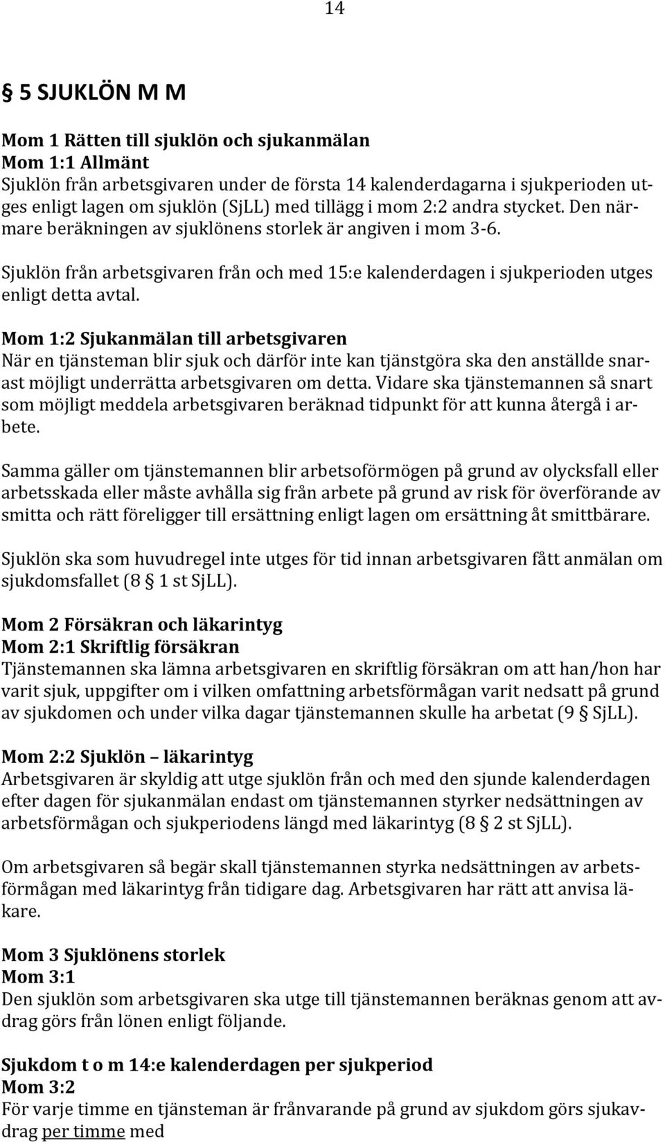 Mom 1:2 Sjukanmälan till arbetsgivaren När en tjänsteman blir sjuk och därför inte kan tjänstgöra ska den anställde snarast möjligt underrätta arbetsgivaren om detta.