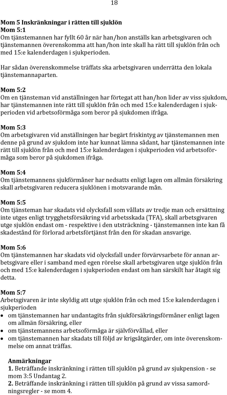 Mom 5:2 Om en tjänsteman vid anställningen har förtegat att han/hon lider av viss sjukdom, har tjänstemannen inte rätt till sjuklön från och med 15:e kalenderdagen i sjukperioden vid arbetsoförmåga