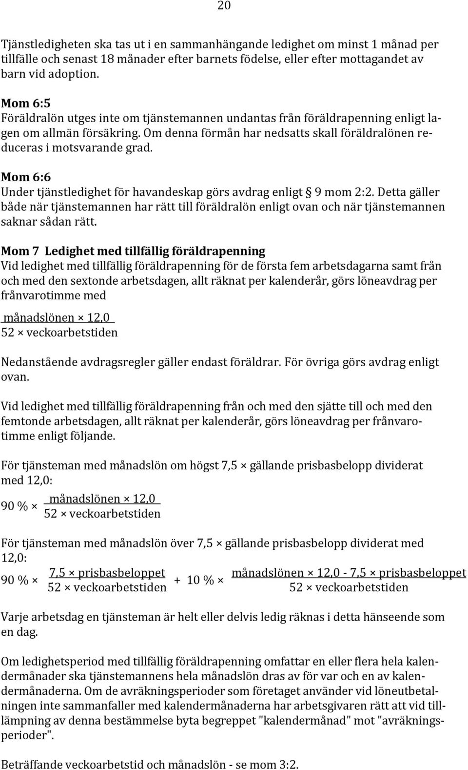 Mom 6:6 Under tjänstledighet för havandeskap görs avdrag enligt 9 mom 2:2. Detta gäller både när tjänstemannen har rätt till föräldralön enligt ovan och när tjänstemannen saknar sådan rätt.