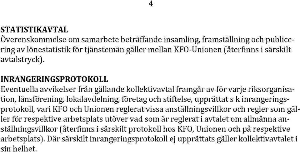 INRANGERINGSPROTOKOLL Eventuella avvikelser från gällande kollektivavtal framgår av för varje riksorganisation, länsförening, lokalavdelning, företag och stiftelse, upprättat s k