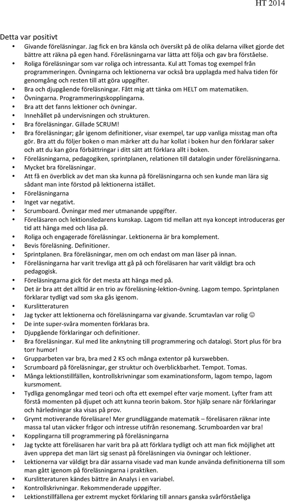 Övningarna och lektionerna var också bra upplagda med halva tiden för genomgång och resten till att göra uppgifter. Bra och djupgående föreläsningar. Fått mig att tänka om HELT om matematiken.