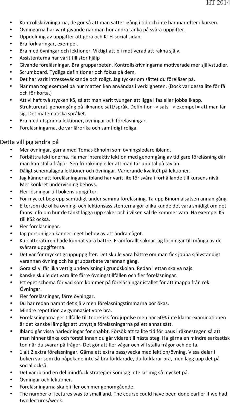 Assistenterna har varit till stor hjälp Givande föreläsningar. Bra grupparbeten. Kontrollskrivningarna motiverade mer självstudier. Scrumboard. Tydliga definitioner och fokus på dem.