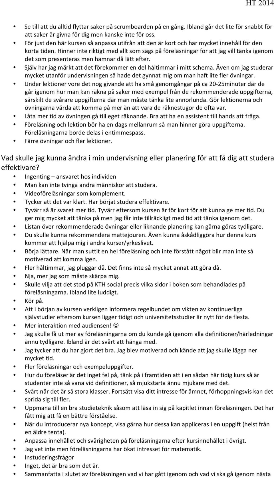 Hinner inte riktigt med allt som sägs på föreläsningar för att jag vill tänka igenom det som presenteras men hamnar då lätt efter.