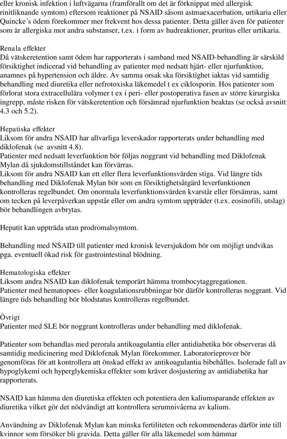 Renala effekter Då vätskeretention samt ödem har rapporterats i samband med NSAID-behandling är särskild försiktighet indicerad vid behandling av patienter med nedsatt hjärt- eller njurfunktion,