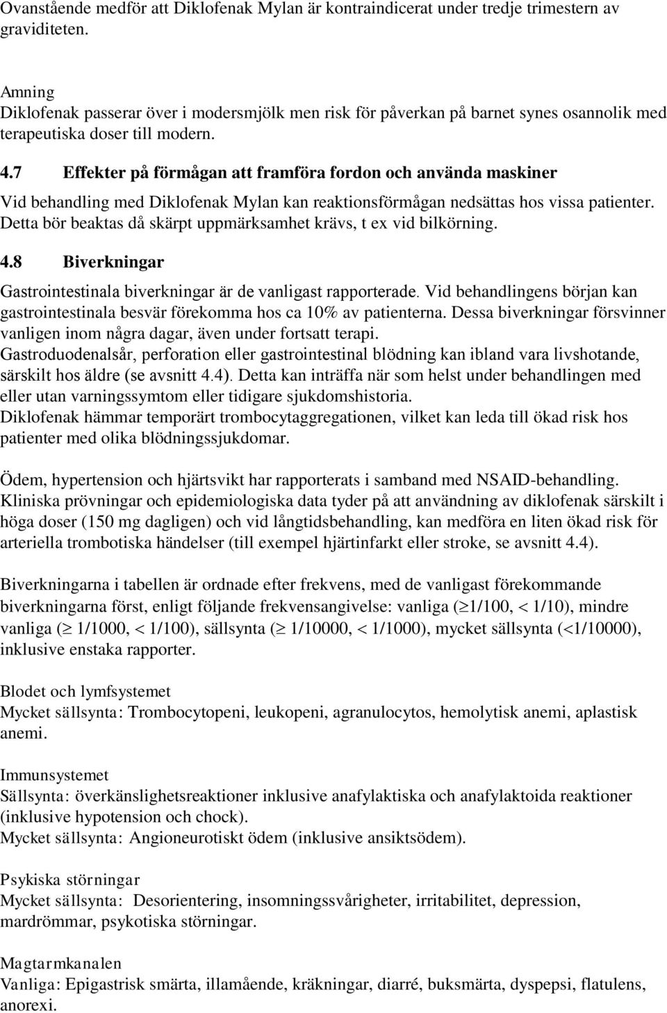 7 Effekter på förmågan att framföra fordon och använda maskiner Vid behandling med Diklofenak Mylan kan reaktionsförmågan nedsättas hos vissa patienter.