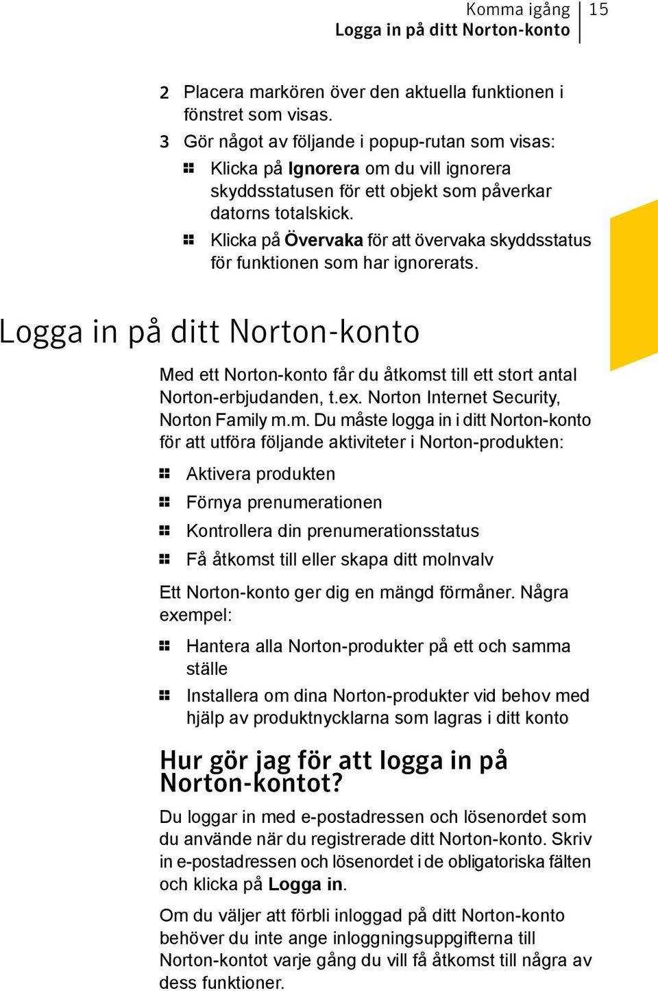 1 Klicka på Övervaka för att övervaka skyddsstatus för funktionen som har ignorerats. Logga in på ditt Norton-konto Med ett Norton-konto får du åtkomst till ett stort antal Norton-erbjudanden, t.ex.