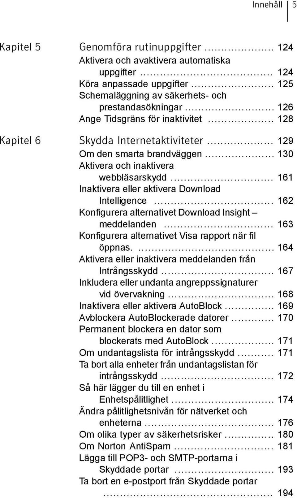 .. 161 Inaktivera eller aktivera Download Intelligence... 162 Konfigurera alternativet Download Insight meddelanden... 163 Konfigurera alternativet Visa rapport när fil öppnas.