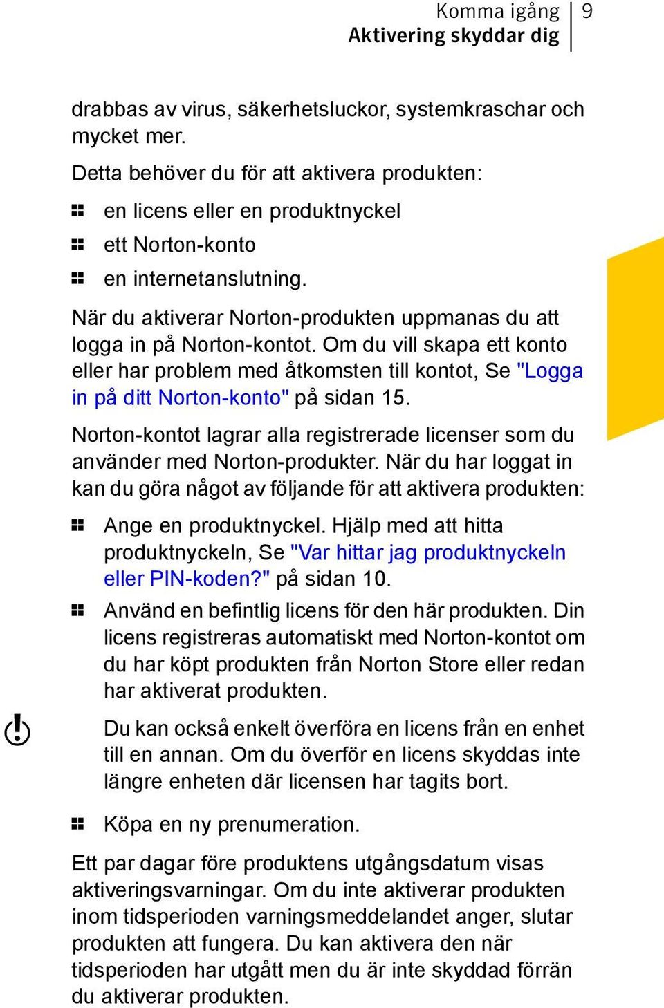 Om du vill skapa ett konto eller har problem med åtkomsten till kontot, Se "Logga in på ditt Norton-konto" på sidan 15.