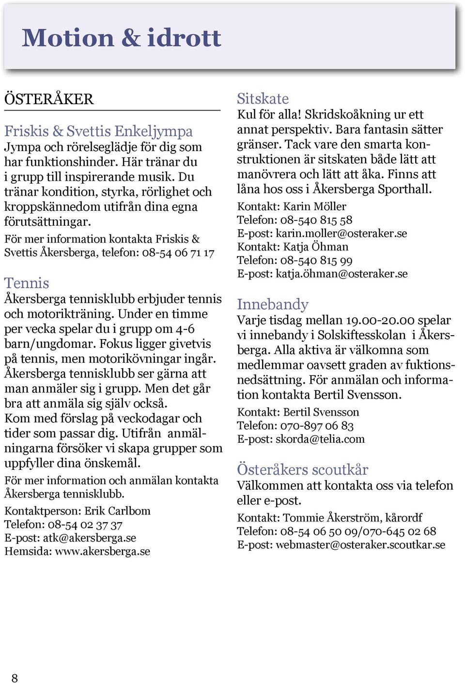 För mer information kontakta Friskis & Svettis Åkersberga, telefon: 08-54 06 71 17 Tennis Åkersberga tennisklubb erbjuder tennis och motorikträning.