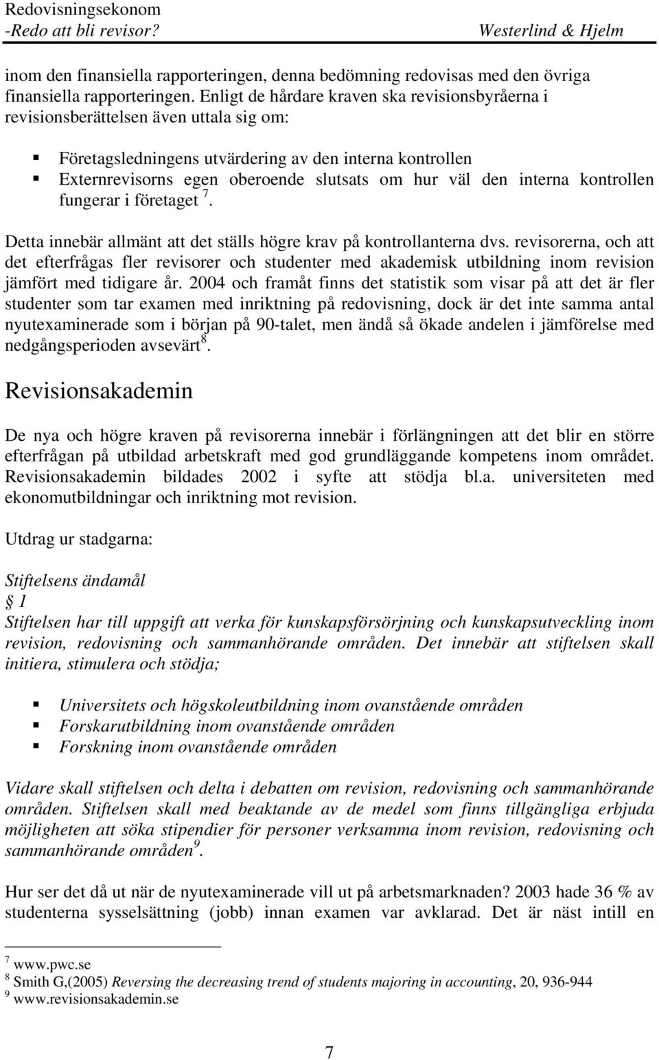 den interna kontrollen fungerar i företaget 7. Detta innebär allmänt att det ställs högre krav på kontrollanterna dvs.