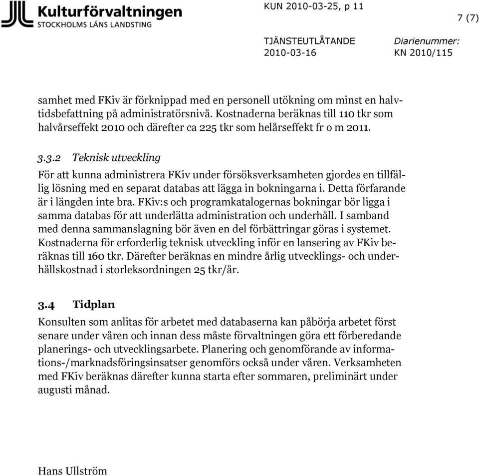 3.2 Teknisk utveckling För att kunna administrera FKiv under försöksverksamheten gjordes en tillfällig lösning med en separat databas att lägga in bokningarna i.