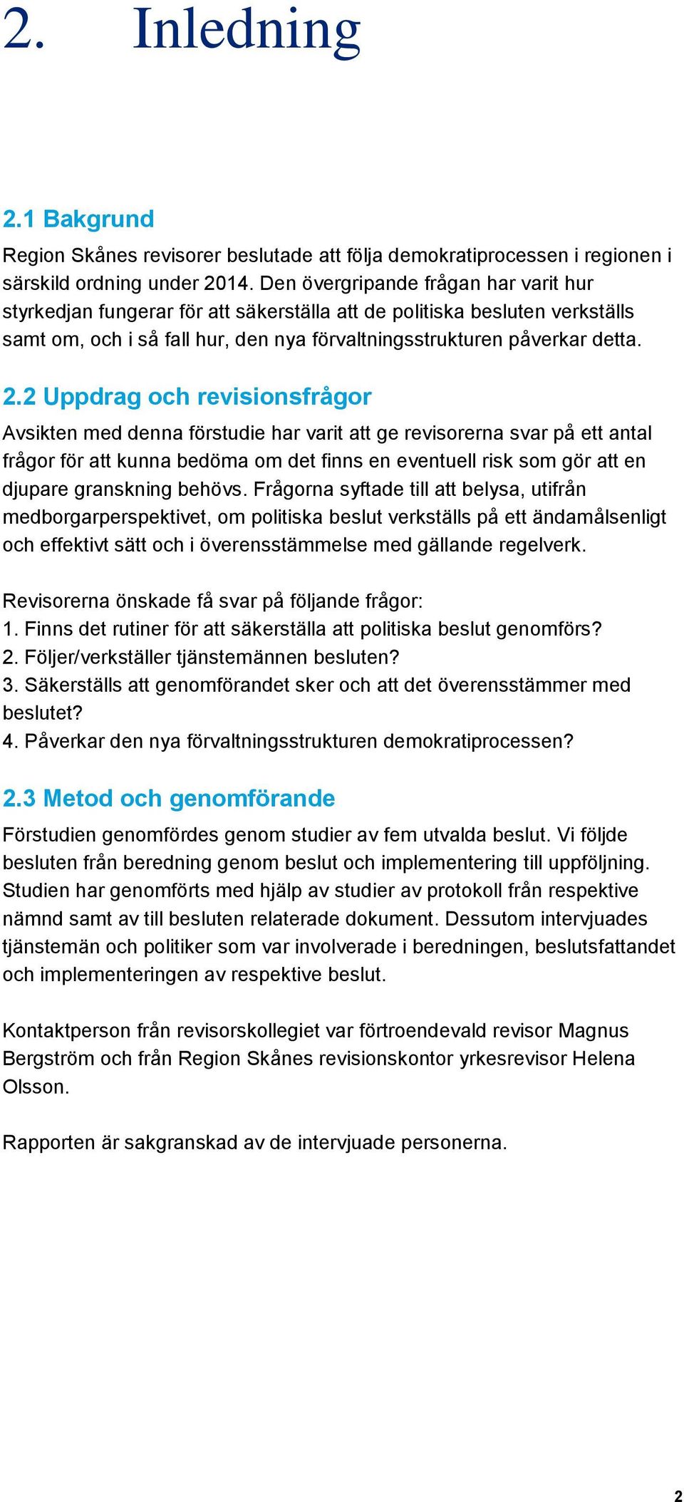 2 Uppdrag och revisionsfrågor Avsikten med denna förstudie har varit att ge revisorerna svar på ett antal frågor för att kunna bedöma om det finns en eventuell risk som gör att en djupare granskning