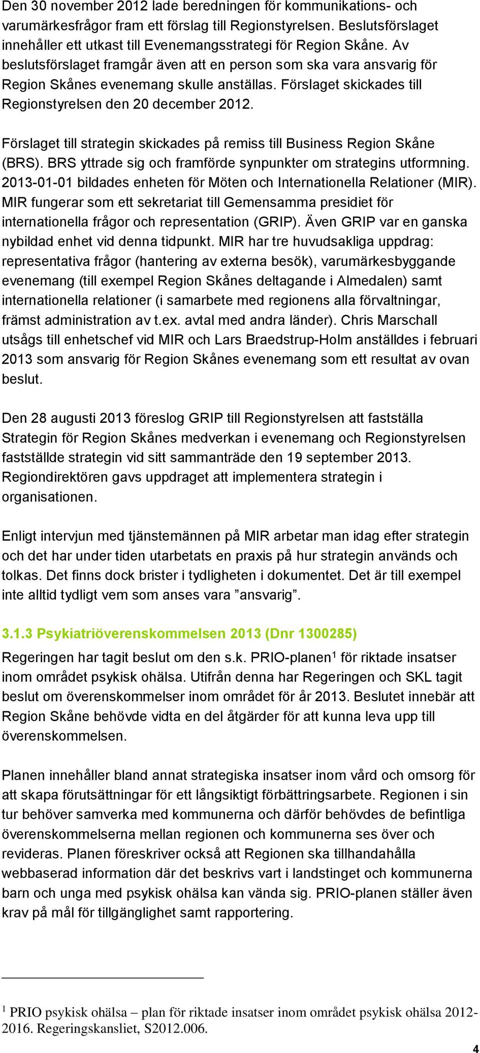 Förslaget till strategin skickades på remiss till Business Region Skåne (BRS). BRS yttrade sig och framförde synpunkter om strategins utformning.