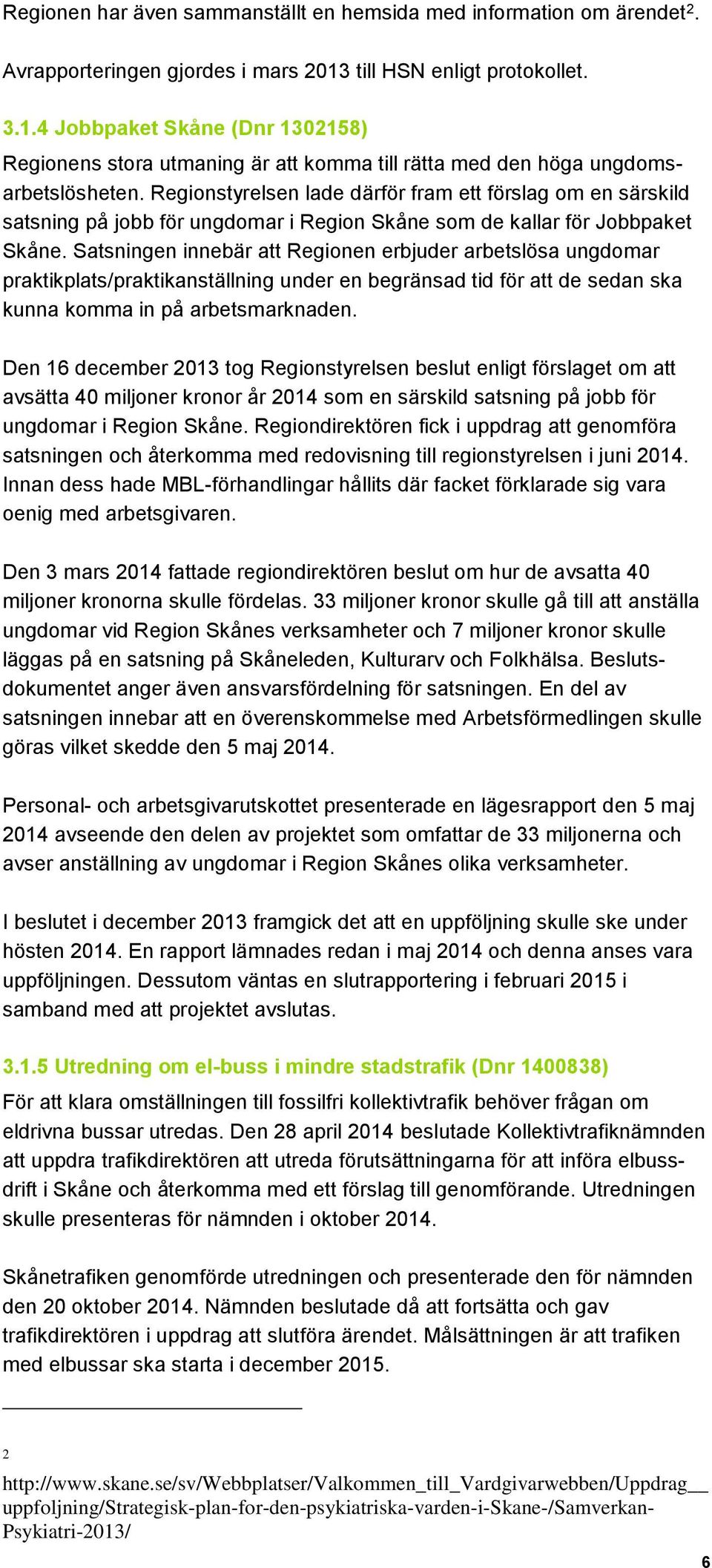 Regionstyrelsen lade därför fram ett förslag om en särskild satsning på jobb för ungdomar i Region Skåne som de kallar för Jobbpaket Skåne.