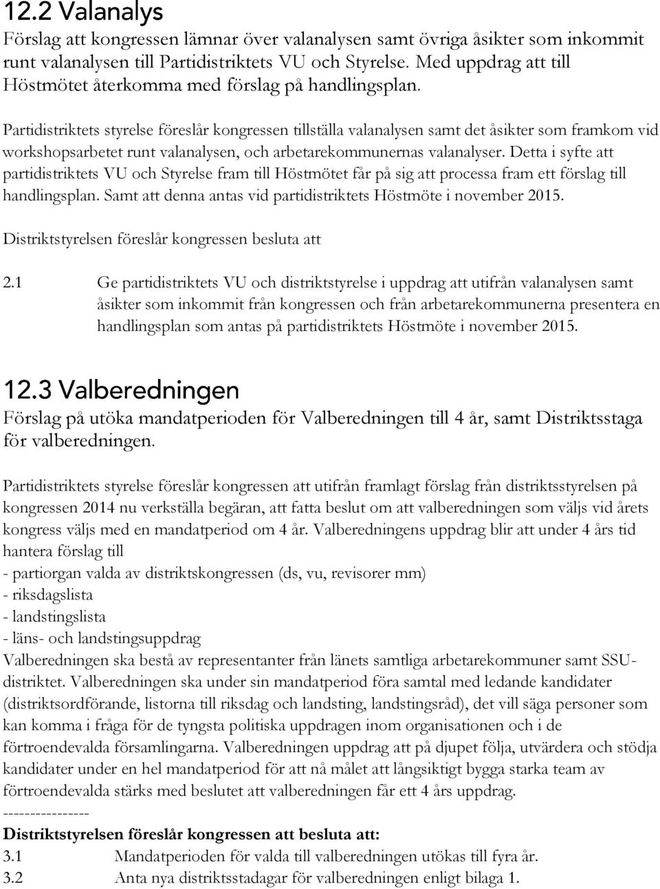 Partidistriktets styrelse föreslår kongressen tillställa valanalysen samt det åsikter som framkom vid workshopsarbetet runt valanalysen, och arbetarekommunernas valanalyser.