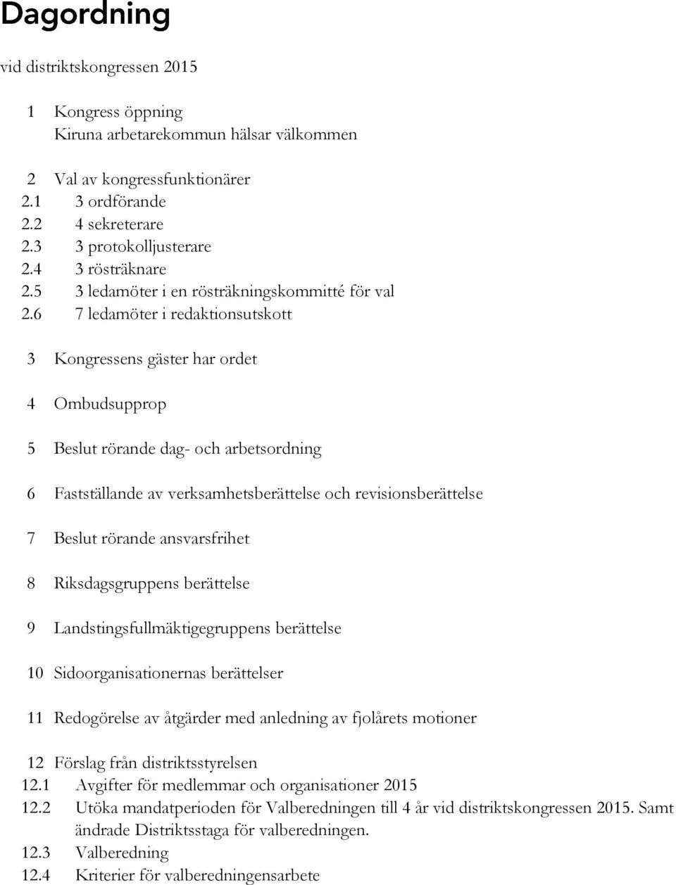 6 7 ledamöter i redaktionsutskott 3 Kongressens gäster har ordet 4 Ombudsupprop 5 Beslut rörande dag- och arbetsordning 6 Fastställande av verksamhetsberättelse och revisionsberättelse 7 Beslut