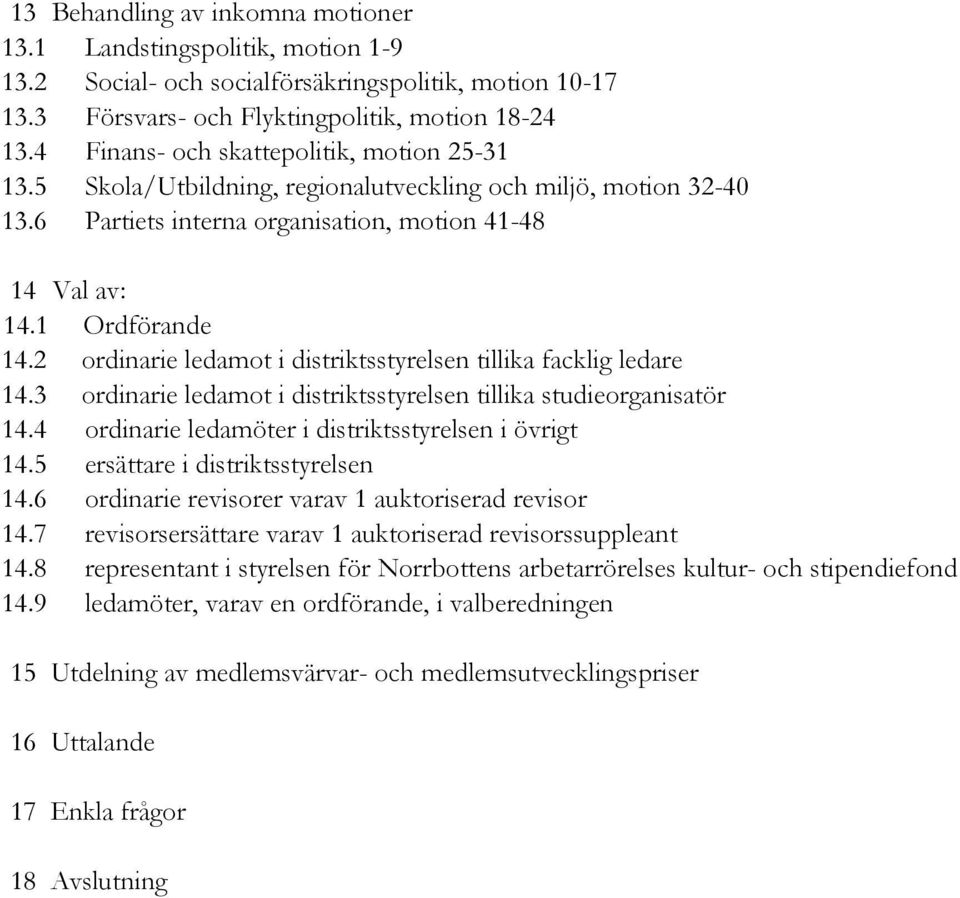 2 ordinarie ledamot i distriktsstyrelsen tillika facklig ledare 14.3 ordinarie ledamot i distriktsstyrelsen tillika studieorganisatör 14.4 ordinarie ledamöter i distriktsstyrelsen i övrigt 14.