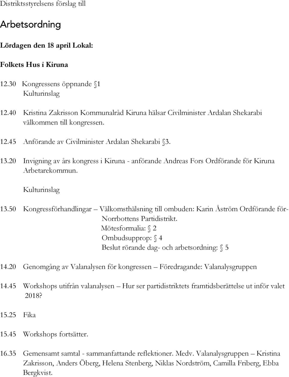 20 Invigning av års kongress i Kiruna - anförande Andreas Fors Ordförande för Kiruna Arbetarekommun. Kulturinslag 13.