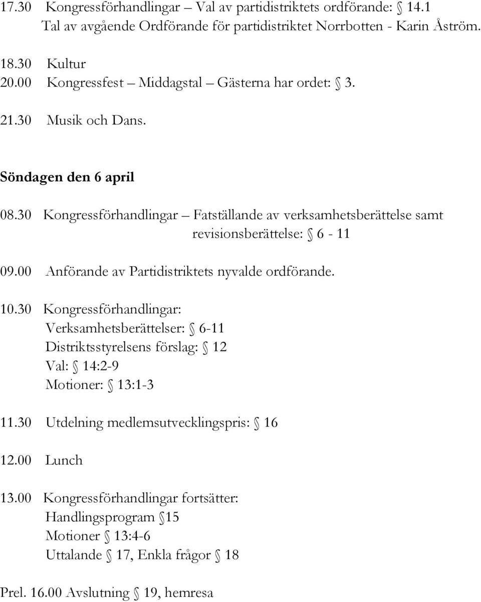 30 Kongressförhandlingar Fatställande av verksamhetsberättelse samt revisionsberättelse: 6-11 09.00 Anförande av Partidistriktets nyvalde ordförande. 10.