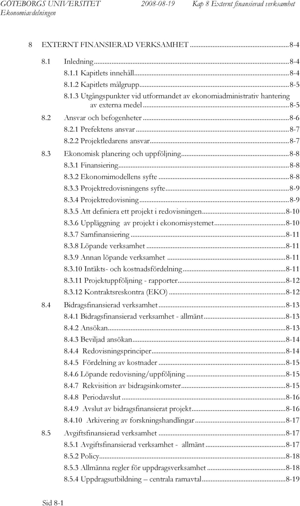 ..8-8 8.3.3 Projektredovisningens syfte...8-9 8.3.4 Projektredovisning...8-9 8.3.5 Att definiera ett projekt i redovisningen...8-10 8.3.6 Uppläggning av projekt i ekonomisystemet...8-10 8.3.7 Samfinansiering.