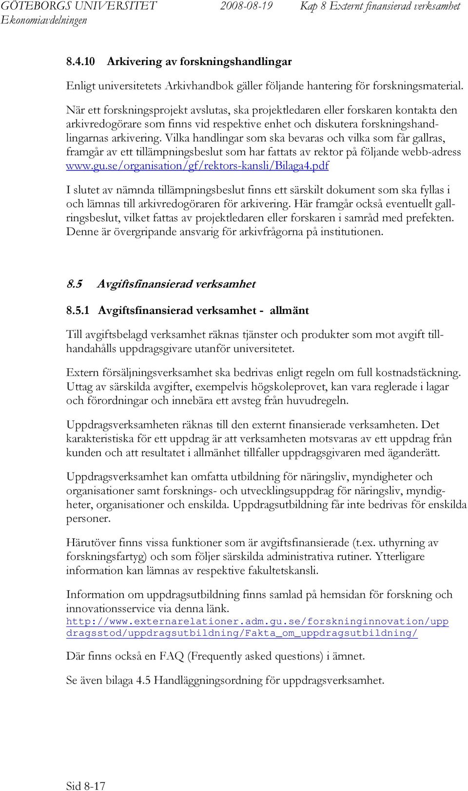 Vilka handlingar som ska bevaras och vilka som får gallras, framgår av ett tillämpningsbeslut som har fattats av rektor på följande webb-adress www.gu.se/organisation/gf/rektors-kansli/bilaga4.