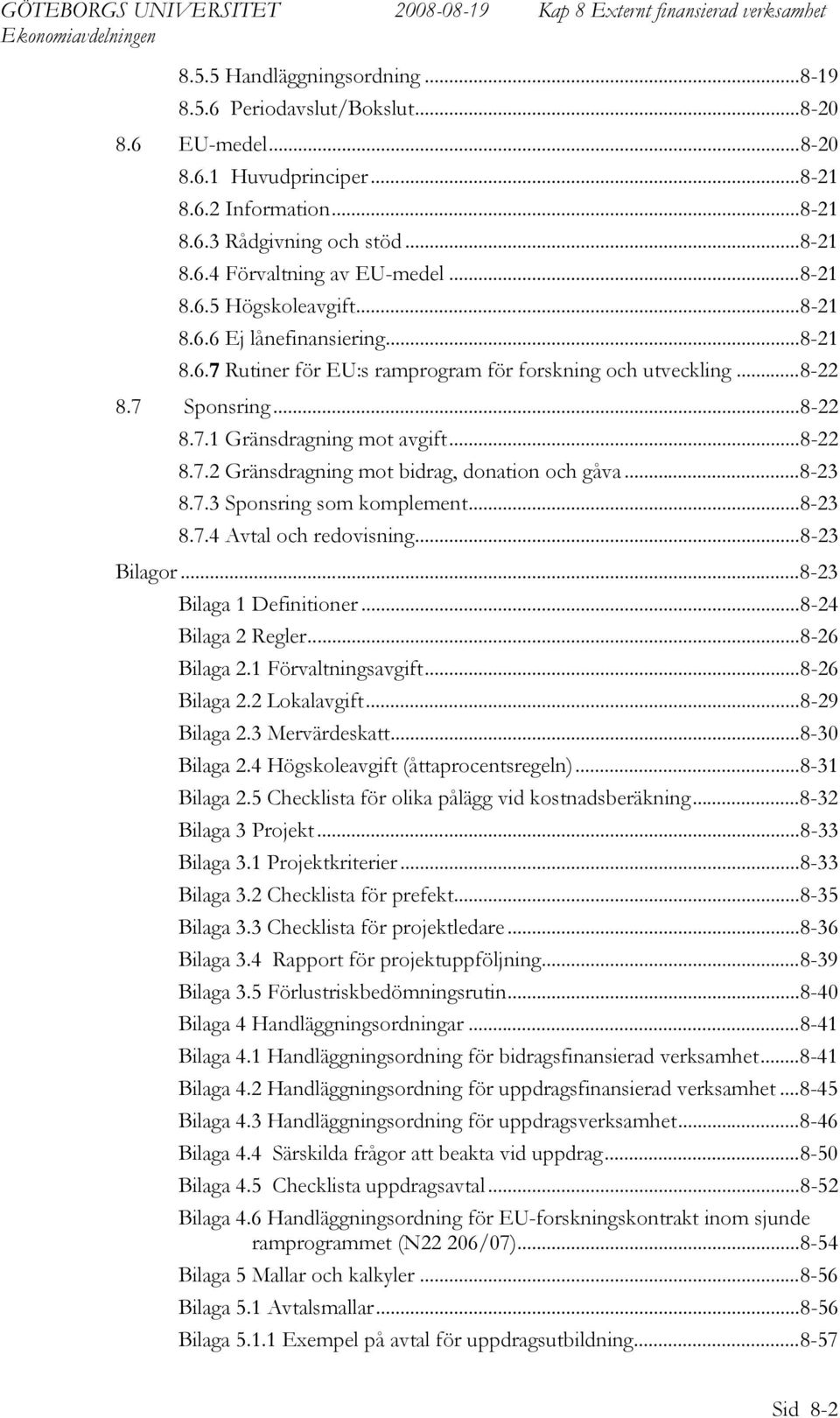 ..8-23 8.7.3 Sponsring som komplement...8-23 8.7.4 Avtal och redovisning...8-23 Bilagor...8-23 Bilaga 1 Definitioner...8-24 Bilaga 2 Regler...8-26 Bilaga 2.1 Förvaltningsavgift...8-26 Bilaga 2.2 Lokalavgift.