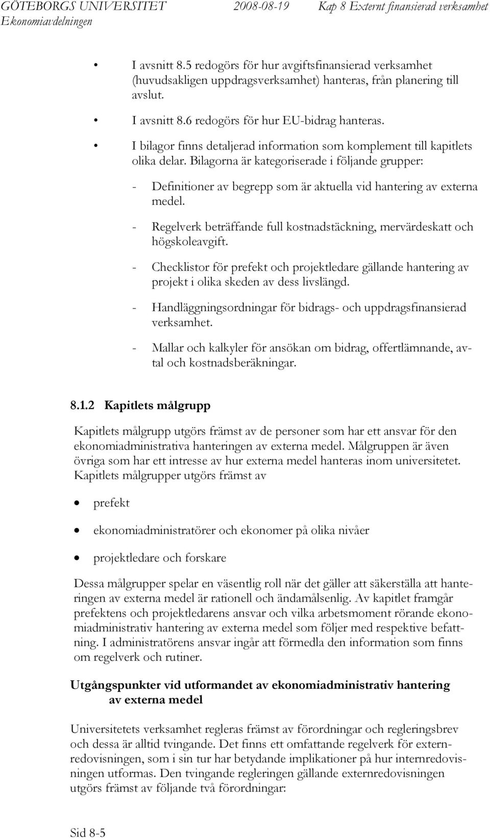 Bilagorna är kategoriserade i följande grupper: - Definitioner av begrepp som är aktuella vid hantering av externa medel.