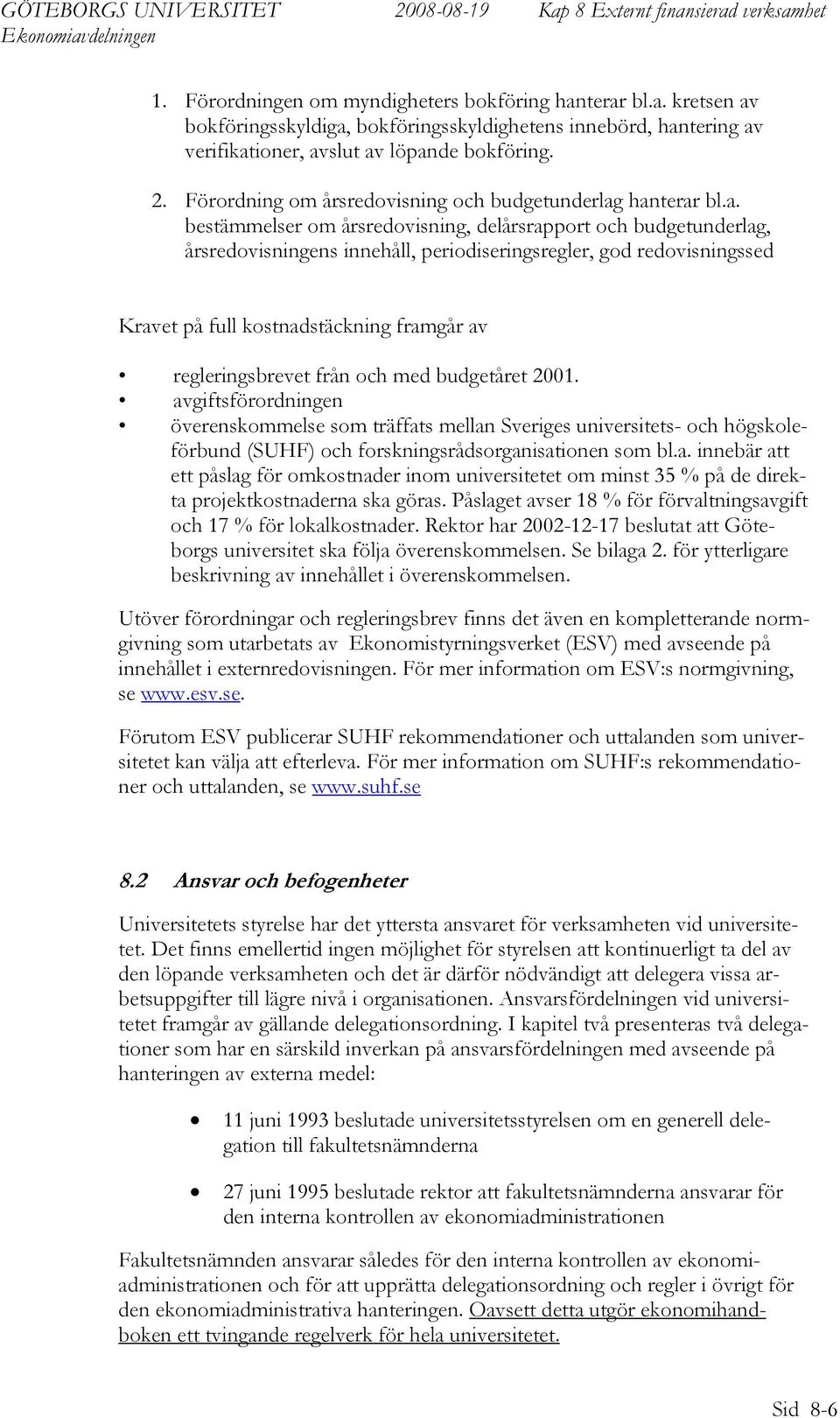 hanterar bl.a. bestämmelser om årsredovisning, delårsrapport och budgetunderlag, årsredovisningens innehåll, periodiseringsregler, god redovisningssed Kravet på full kostnadstäckning framgår av