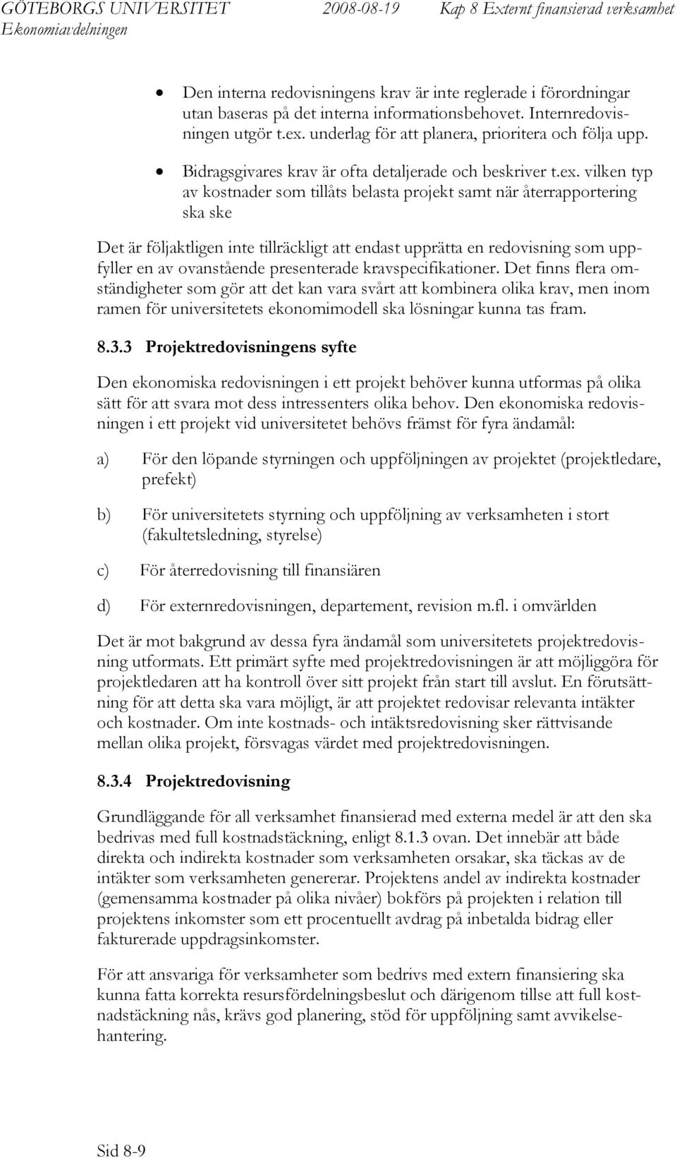 vilken typ av kostnader som tillåts belasta projekt samt när återrapportering ska ske Det är följaktligen inte tillräckligt att endast upprätta en redovisning som uppfyller en av ovanstående