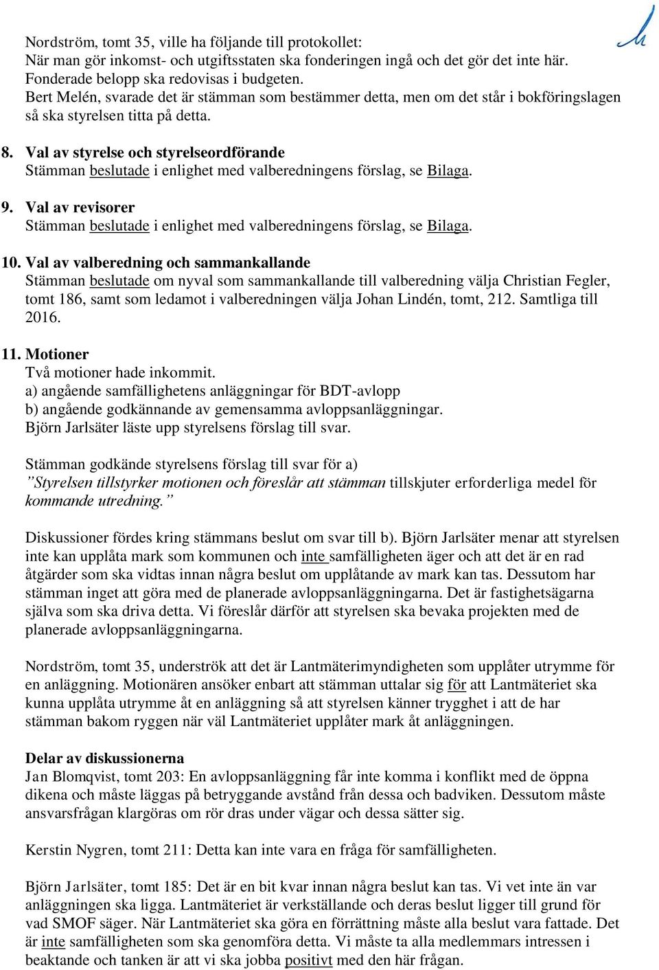 Val av styrelse och styrelseordförande Stämman beslutade i enlighet med valberedningens förslag, se Bilaga. 9. Val av revisorer Stämman beslutade i enlighet med valberedningens förslag, se Bilaga. 10.