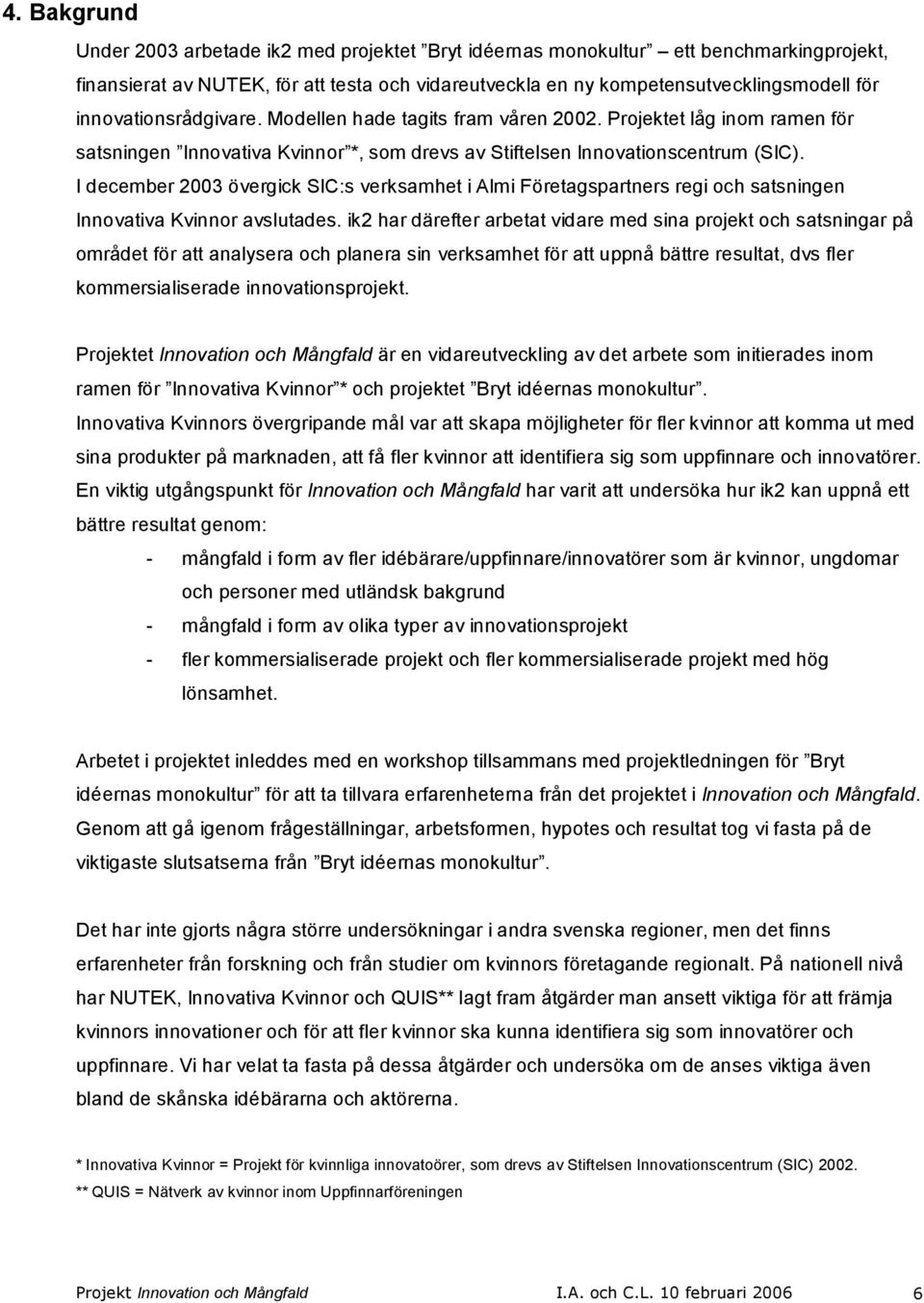 I december 2003 övergick SIC:s verksamhet i Almi Företagspartners regi och satsningen Innovativa Kvinnor avslutades.