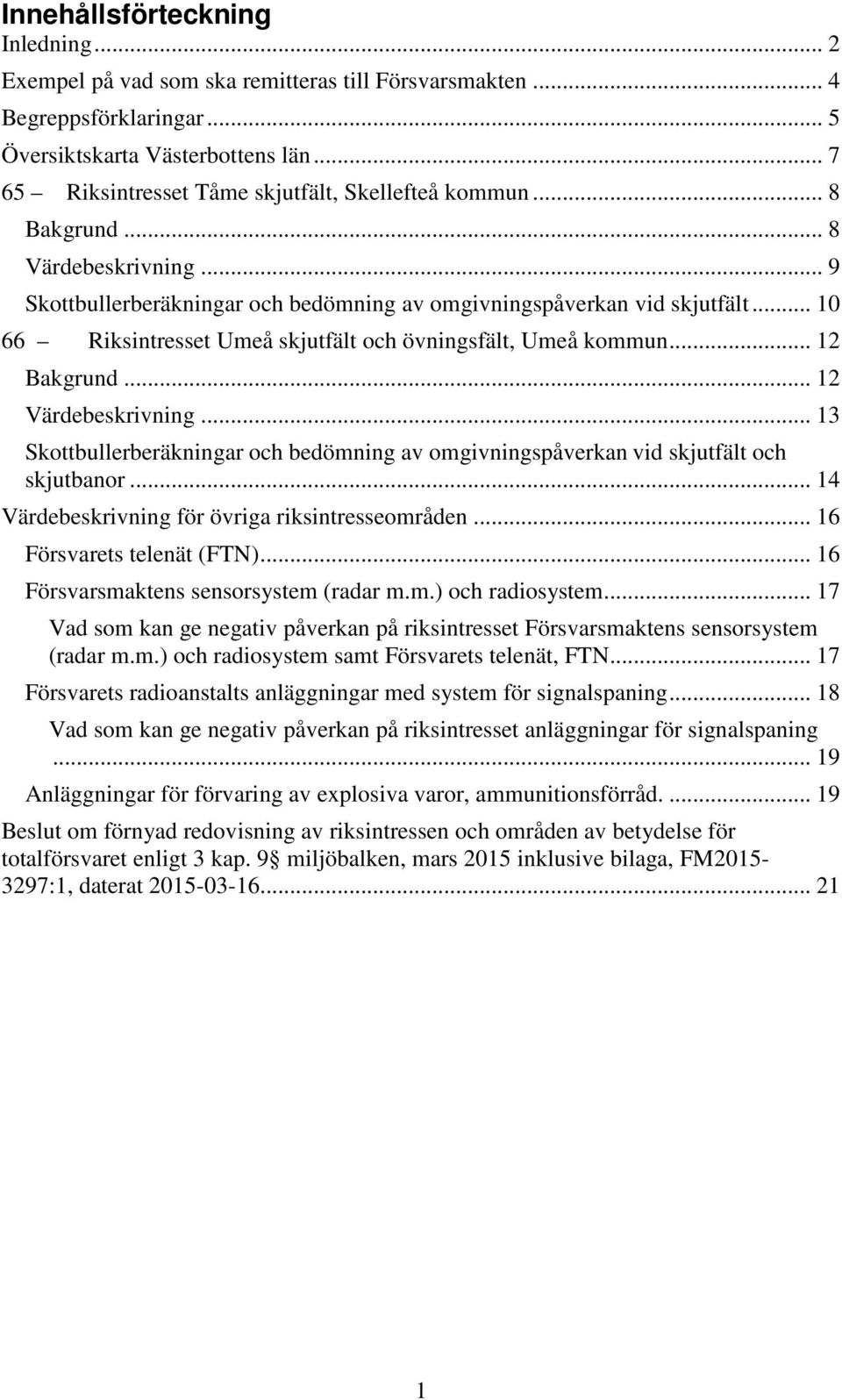 .. 10 66 Riksintresset Umeå skjutfält och övningsfält, Umeå kommun... 12 Bakgrund... 12 Värdebeskrivning... 13 Skottbullerberäkningar och bedömning av omgivningspåverkan vid skjutfält och skjutbanor.