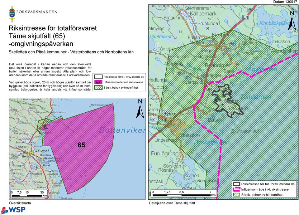 Vad gäller höga objekt, 20 m och högre utanför samlad bebyggelse (enl. definition för flyghinder) och över 45 m inom samlad bebyggelse, är hela landets yta influensområde. 65 Riksintresse för tot.