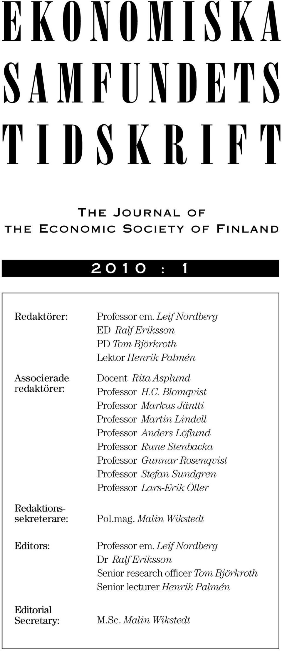 Blomqvist Professor Markus Jäntti Professor Martin Lindell Professor Anders Löflund Professor Rune Stenbacka Professor Gunnar Rosenqvist Professor Stefan