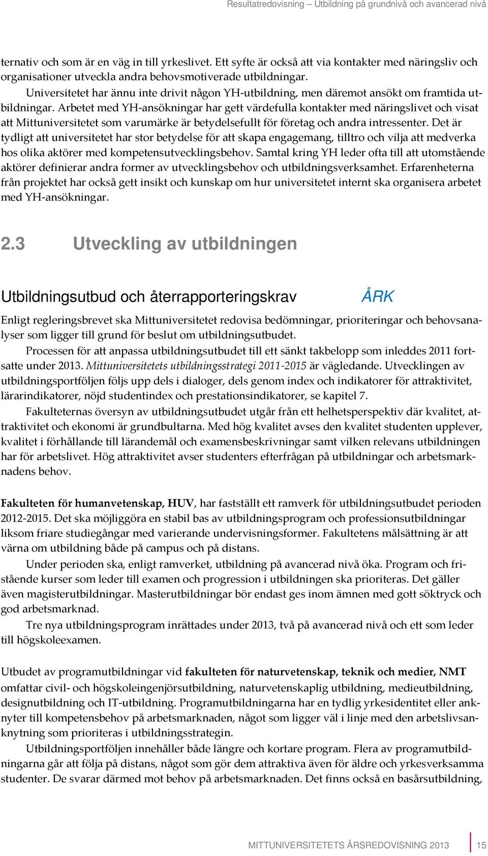 Universitetet har ännu inte drivit någon YH-utbildning, men däremot ansökt om framtida utbildningar.