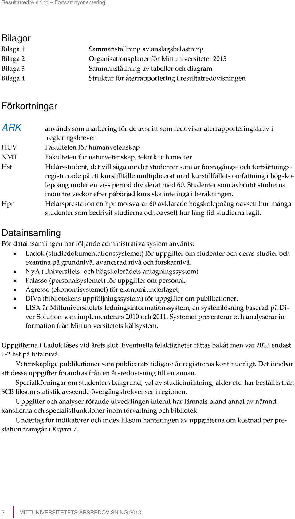 Fakulteten för humanvetenskap Fakulteten för naturvetenskap, teknik och medier Helårsstudent, det vill säga antalet studenter som är förstagångs- och fortsättningsregistrerade på ett kurstillfälle