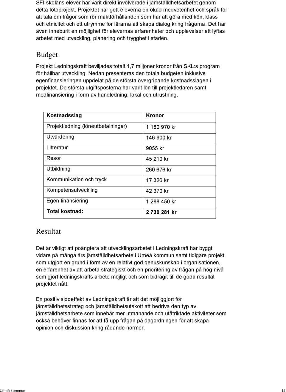 kring frågorna. Det har även inneburit en möjlighet för elevernas erfarenheter och upplevelser att lyftas arbetet med utveckling, planering och trygghet i staden.