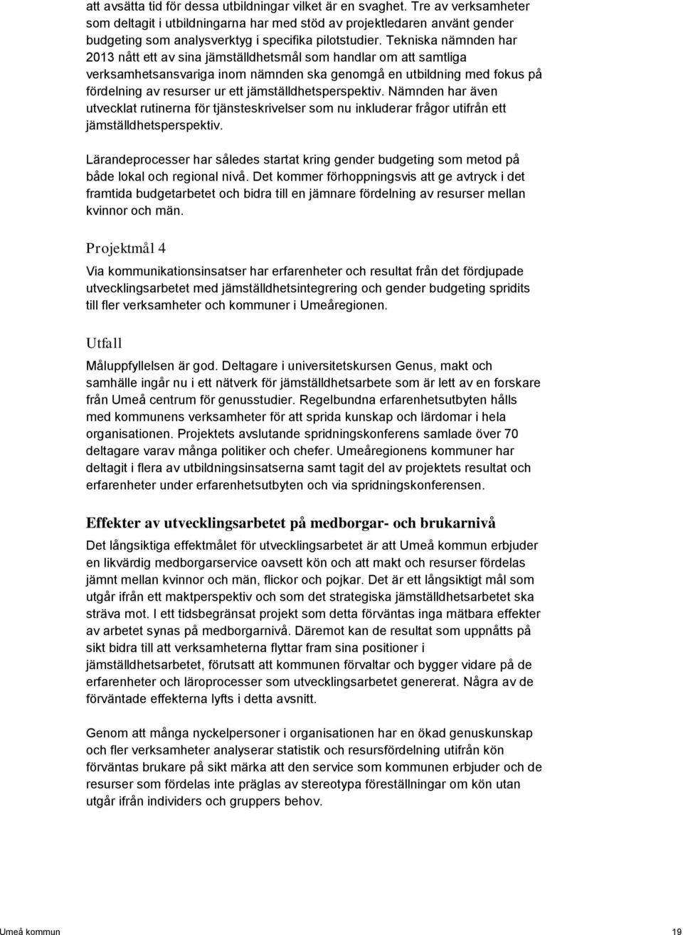 Tekniska nämnden har 2013 nått ett av sina jämställdhetsmål som handlar om att samtliga verksamhetsansvariga inom nämnden ska genomgå en utbildning med fokus på fördelning av resurser ur ett