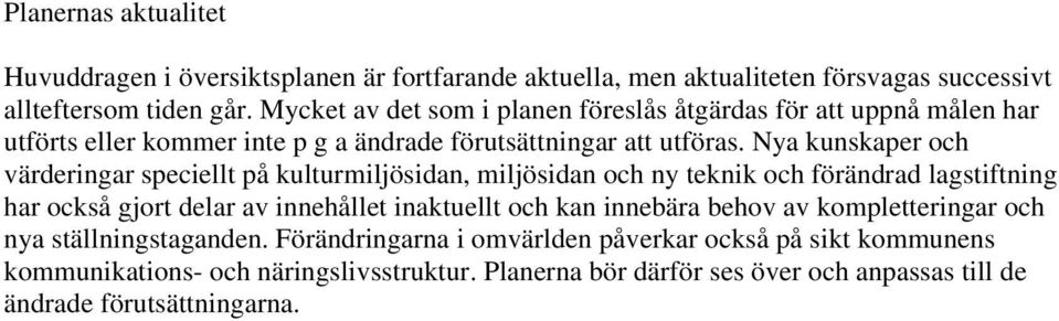 Nya kunskaper och värderingar speciellt på kulturmiljösidan, miljösidan och ny teknik och förändrad lagstiftning har också gjort delar av innehållet inaktuellt och kan