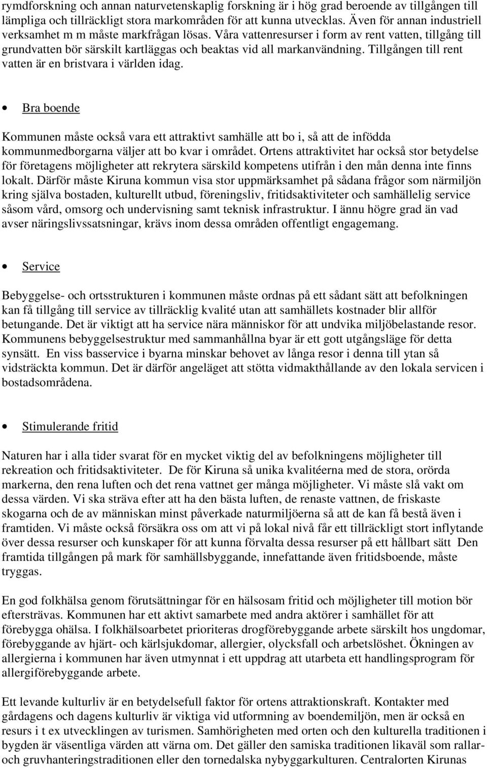 Tillgången till rent vatten är en bristvara i världen idag. Bra boende Kommunen måste också vara ett attraktivt samhälle att bo i, så att de infödda kommunmedborgarna väljer att bo kvar i området.