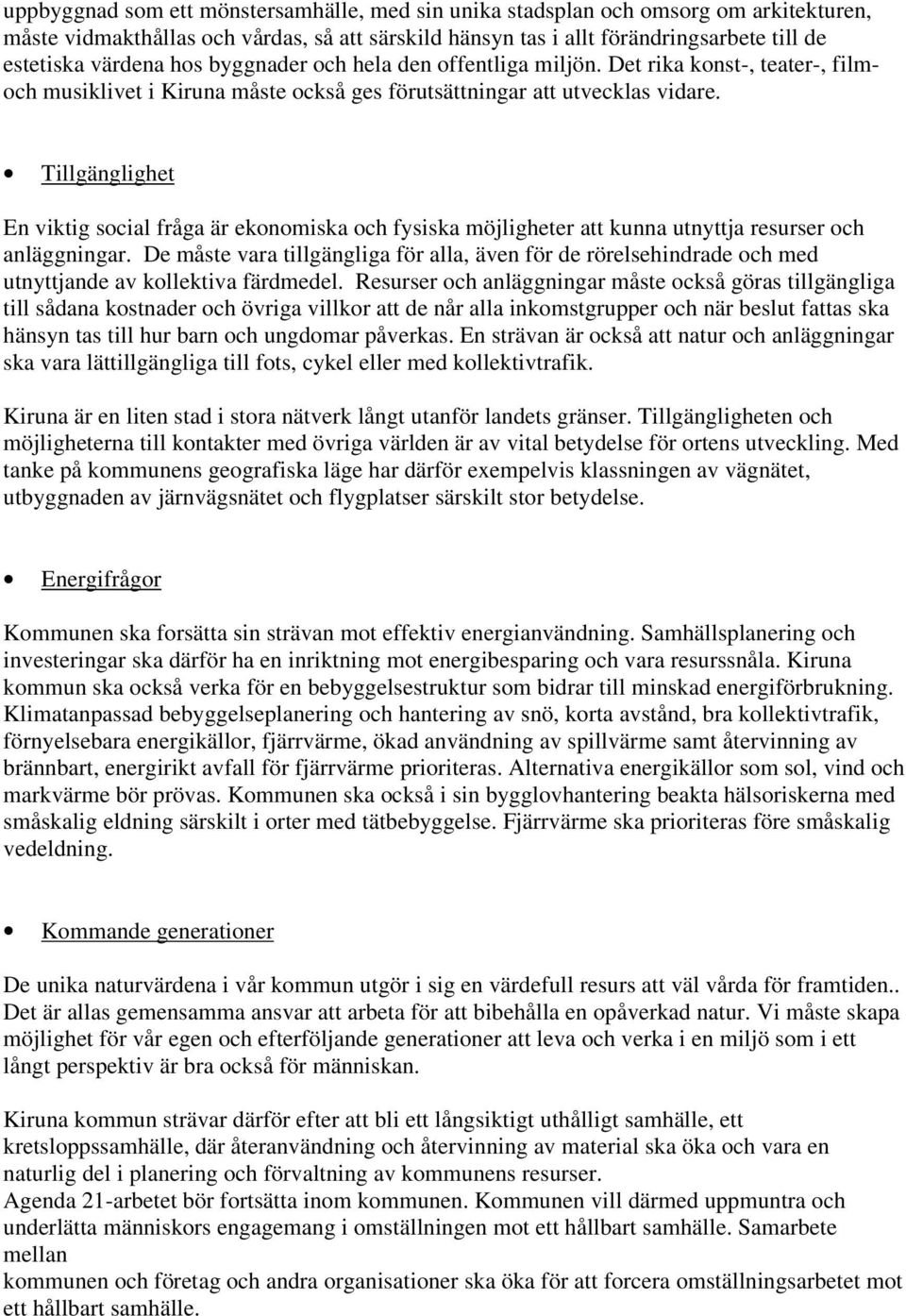 Tillgänglighet En viktig social fråga är ekonomiska och fysiska möjligheter att kunna utnyttja resurser och anläggningar.